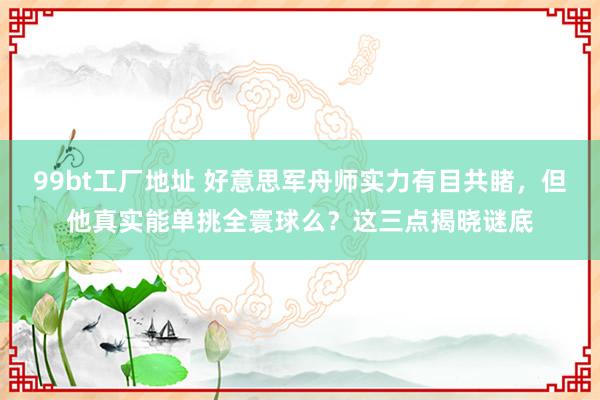 99bt工厂地址 好意思军舟师实力有目共睹，但他真实能单挑全寰球么？这三点揭晓谜底